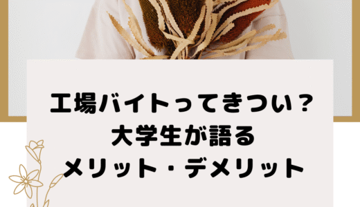 工場バイトってきつい？大学生が語るメリット・デメリット